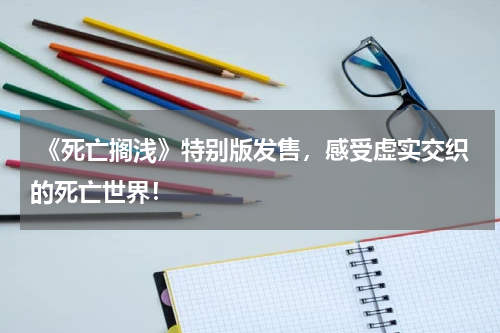  《死亡搁浅》特别版发售，感受虚实交织的死亡世界！