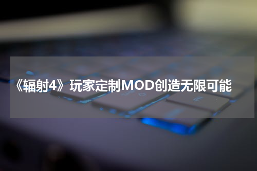 《辐射4》玩家定制MOD创造无限可能