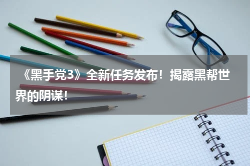  《黑手党3》全新任务发布！揭露黑帮世界的阴谋！