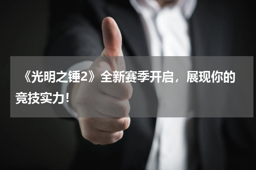  《光明之锤2》全新赛季开启，展现你的竞技实力！