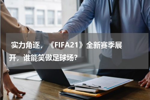  实力角逐，《FIFA21》全新赛季展开，谁能笑傲足球场？