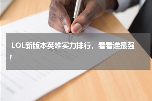  LOL新版本英雄实力排行，看看谁最强！