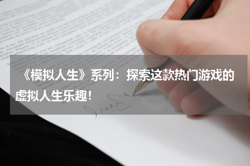  《模拟人生》系列：探索这款热门游戏的虚拟人生乐趣！