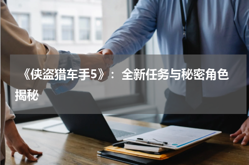  《侠盗猎车手5》：全新任务与秘密角色揭秘