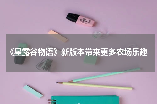 《星露谷物语》新版本带来更多农场乐趣