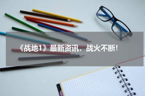  《战地1》最新资讯，战火不断！