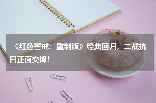  《红色警戒：重制版》经典回归，二战抗日正面交锋！