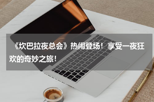 《坎巴拉夜总会》热闹登场！享受一夜狂欢的奇妙之旅！