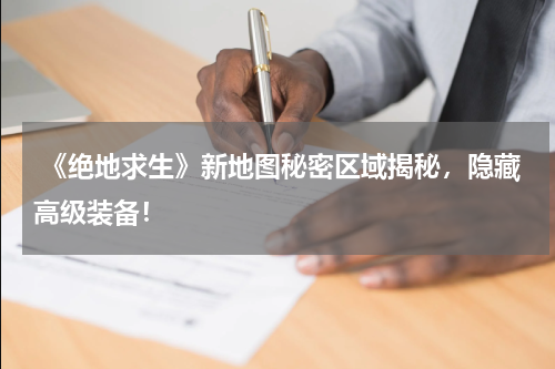  《绝地求生》新地图秘密区域揭秘，隐藏高级装备！