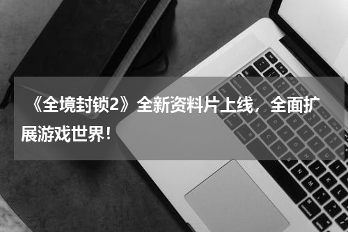  《全境封锁2》全新资料片上线，全面扩展游戏世界！