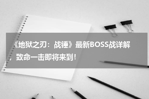 《地狱之刃：战锤》最新BOSS战详解，致命一击即将来到！