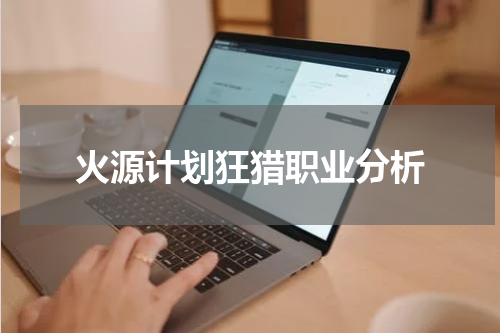火源计划狂猎职业分析