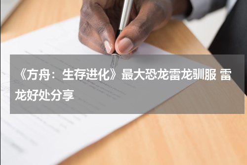《方舟：生存进化》最大恐龙雷龙驯服 雷龙好处分享