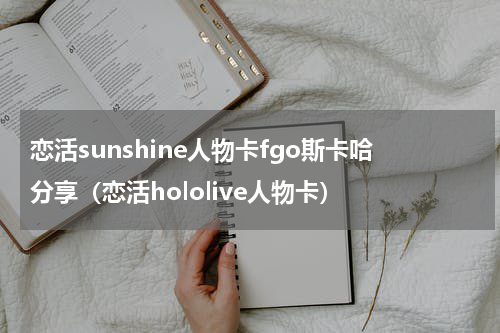 恋活sunshine人物卡fgo斯卡哈分享（恋活hololive人物卡）