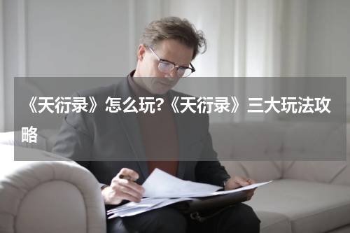 《天衍录》怎么玩?《天衍录》三大玩法攻略