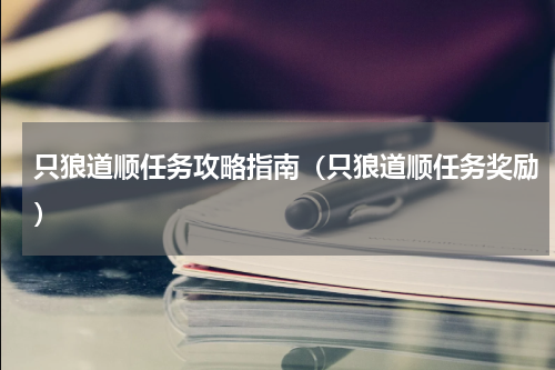 只狼道顺任务攻略指南（只狼道顺任务奖励）