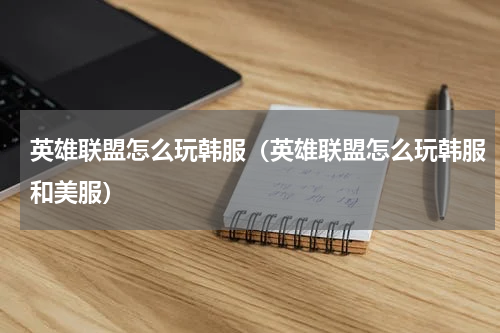 英雄联盟怎么玩韩服(英雄联盟怎么玩韩服和美服)