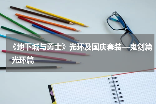 《地下城与勇士》光环及国庆套装—鬼剑篇 光环篇