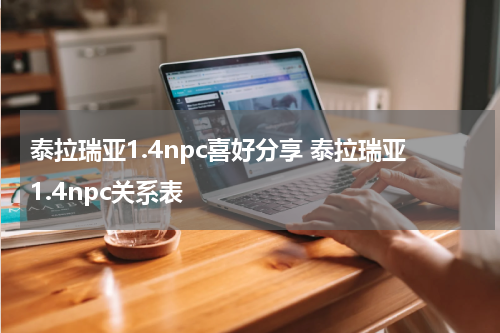 泰拉瑞亚1.4npc喜好分享 泰拉瑞亚1.4npc关系表