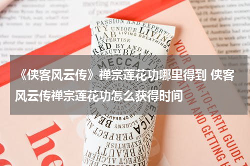 《侠客风云传》禅宗莲花功哪里得到 侠客风云传禅宗莲花功怎么获得时间