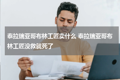 泰拉瑞亚哥布林工匠卖什么 泰拉瑞亚哥布林工匠没救就死了