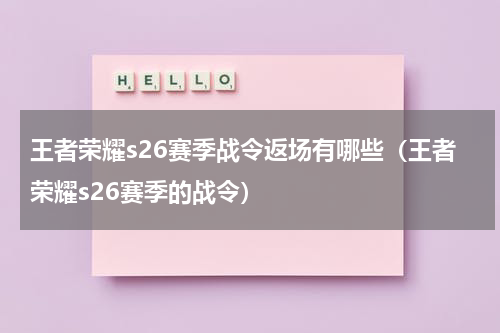 王者荣耀s26赛季战令返场有哪些（王者荣耀s26赛季的战令）