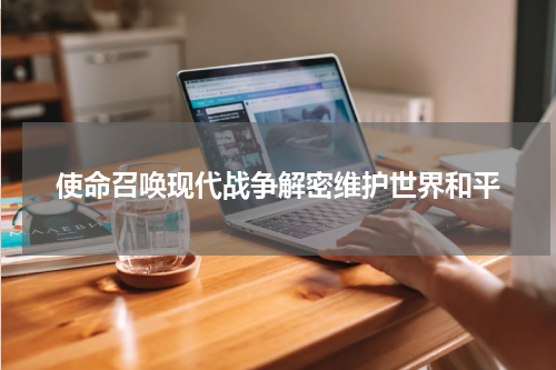 使命召唤现代战争解密维护世界和平