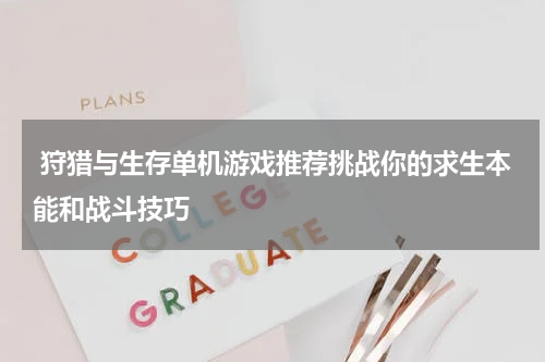 狩猎与生存单机游戏推荐挑战你的求生本能和战斗技巧