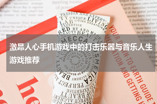 激昂人心手机游戏中的打击乐器与音乐人生游戏推荐