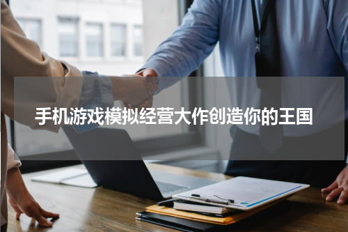 手机游戏模拟经营大作创造你的王国