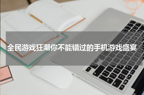 全民游戏狂潮你不能错过的手机游戏盛宴