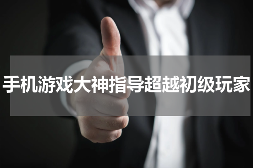 手机游戏大神指导超越初级玩家