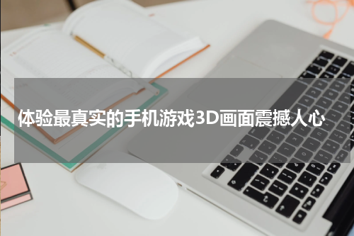 体验最真实的手机游戏3D画面震撼人心