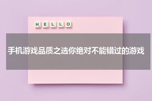 手机游戏品质之选你绝对不能错过的游戏