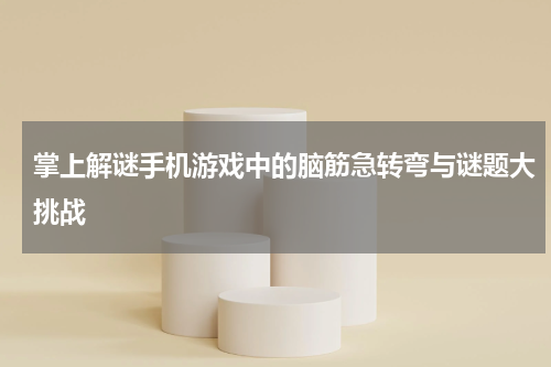 掌上解谜手机游戏中的脑筋急转弯与谜题大挑战