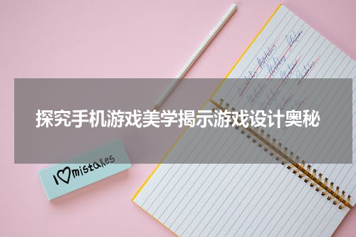探究手机游戏美学揭示游戏设计奥秘