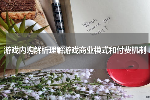 游戏内购解析理解游戏商业模式和付费机制