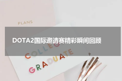 DOTA2国际邀请赛精彩瞬间回顾