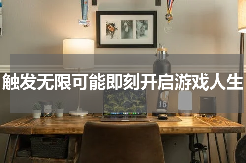 触发无限可能即刻开启游戏人生