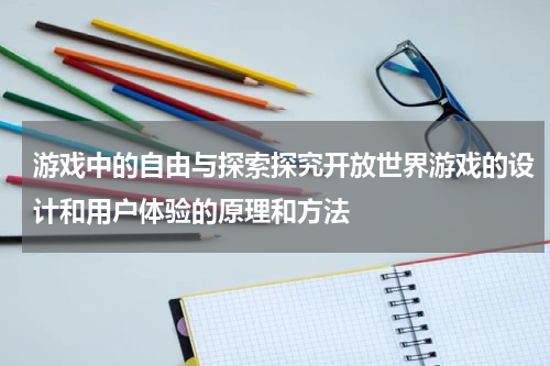 游戏中的自由与探索探究开放世界游戏的设计和用户体验的原理和方法