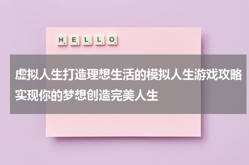 虚拟人生打造理想生活的模拟人生游戏攻略实现你的梦想创造完美人生