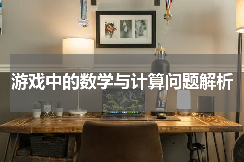 游戏中的数学与计算问题解析