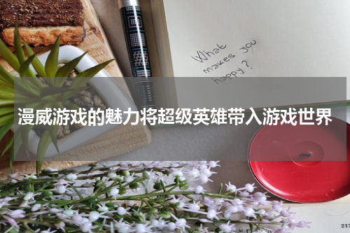 漫威游戏的魅力将超级英雄带入游戏世界