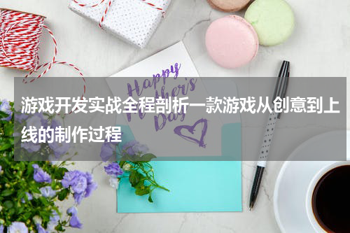 游戏开发实战全程剖析一款游戏从创意到上线的制作过程