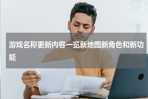 游戏名称更新内容一览新地图新角色和新功能