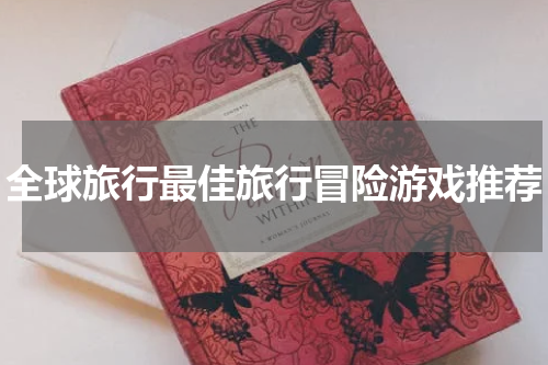 全球旅行最佳旅行冒险游戏推荐