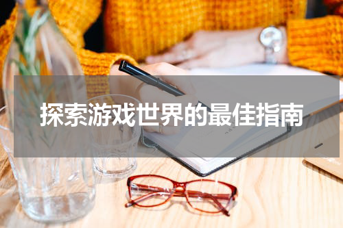 探索游戏世界的最佳指南