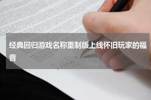 经典回归游戏名称重制版上线怀旧玩家的福音