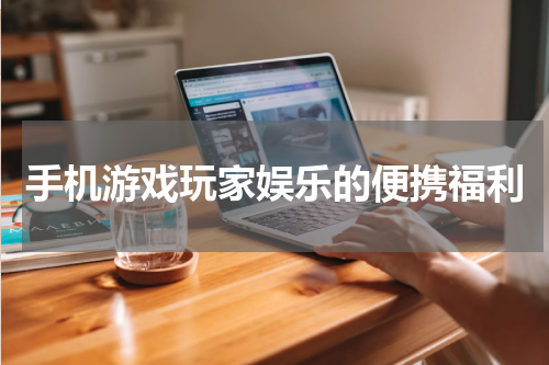 手机游戏玩家娱乐的便携福利