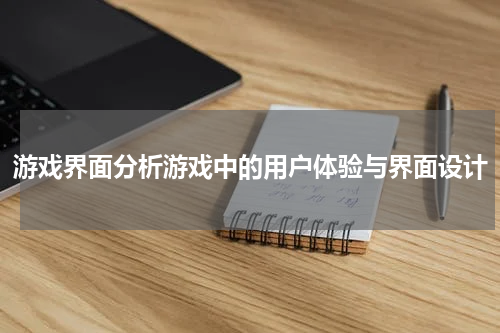 游戏界面分析游戏中的用户体验与界面设计